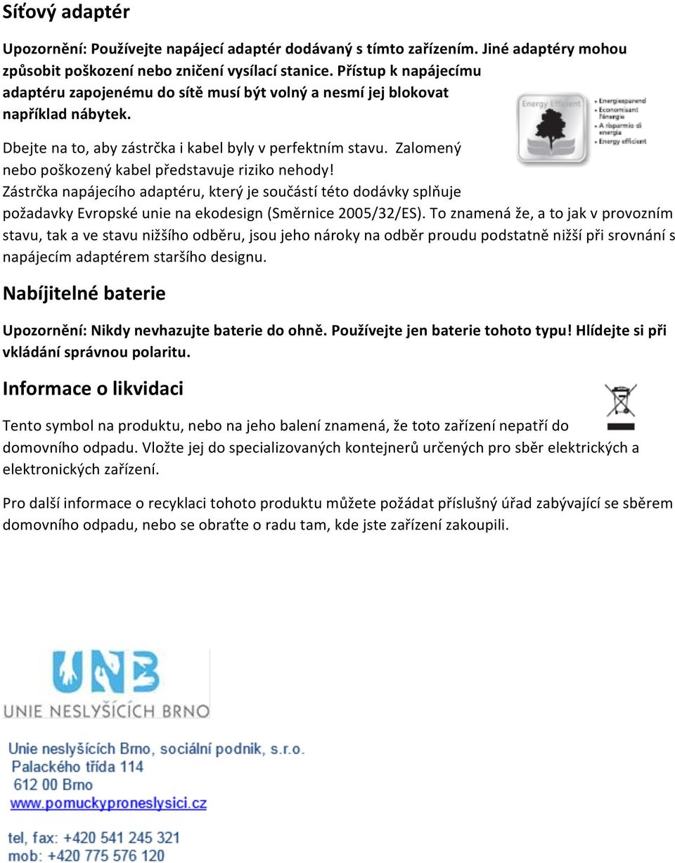 Zalomený nebo poškozený kabel představuje riziko nehody! Zástrčka napájecího adaptéru, který je součástí této dodávky splňuje požadavky Evropské unie na ekodesign (Směrnice 2005/32/ES).