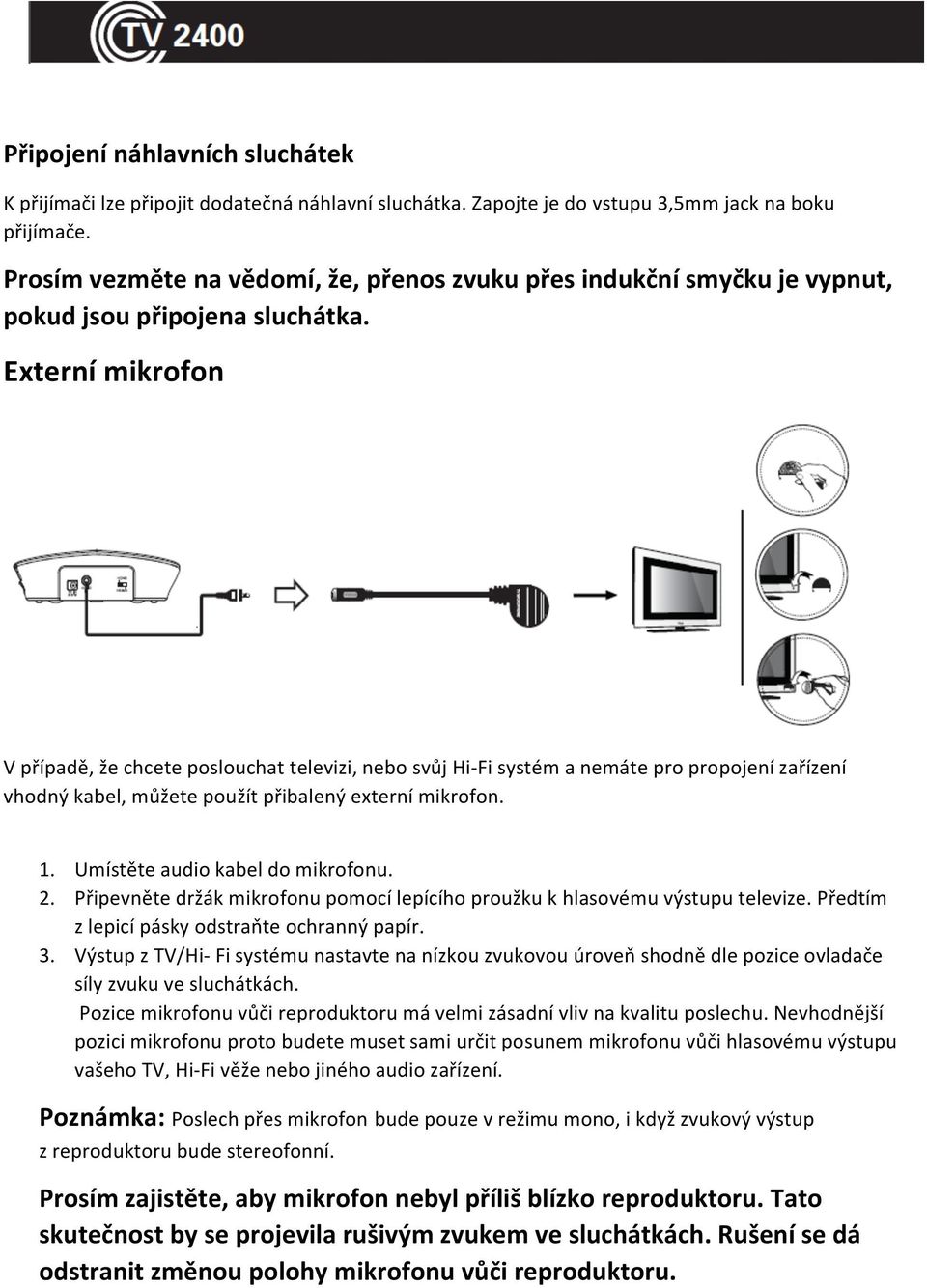 Externí mikrofon V případě, že chcete poslouchat televizi, nebo svůj Hi- Fi systém a nemáte pro propojení zařízení vhodný kabel, můžete použít přibalený externí mikrofon. 1.