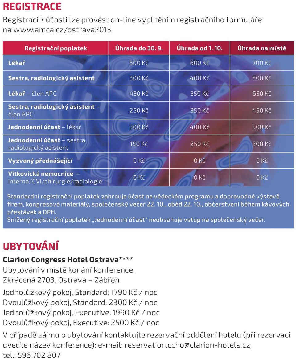 radiologický asistent 15 25 30 Vyzvaný přednášející Vítkovická nemocnice interna/cvi/chirurgie/radiologie Standardní registrační poplatek zahrnuje účast na vědeckém programu a doprovodné výstavě