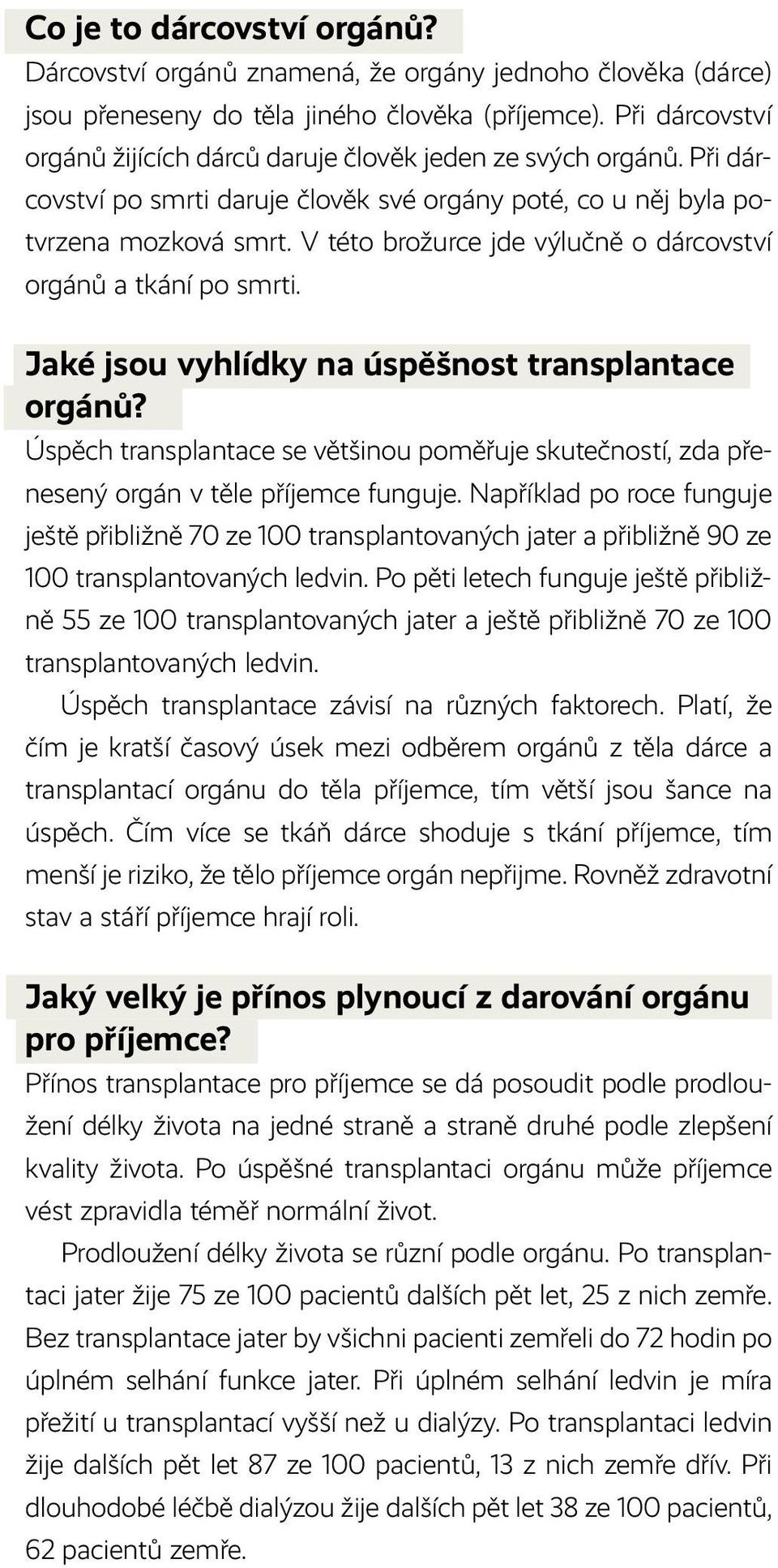 V této brožurce jde výlučně o dárcovství orgánů a tkání po smrti. Jaké jsou vyhlídky na úspěšnost transplantace orgánů?