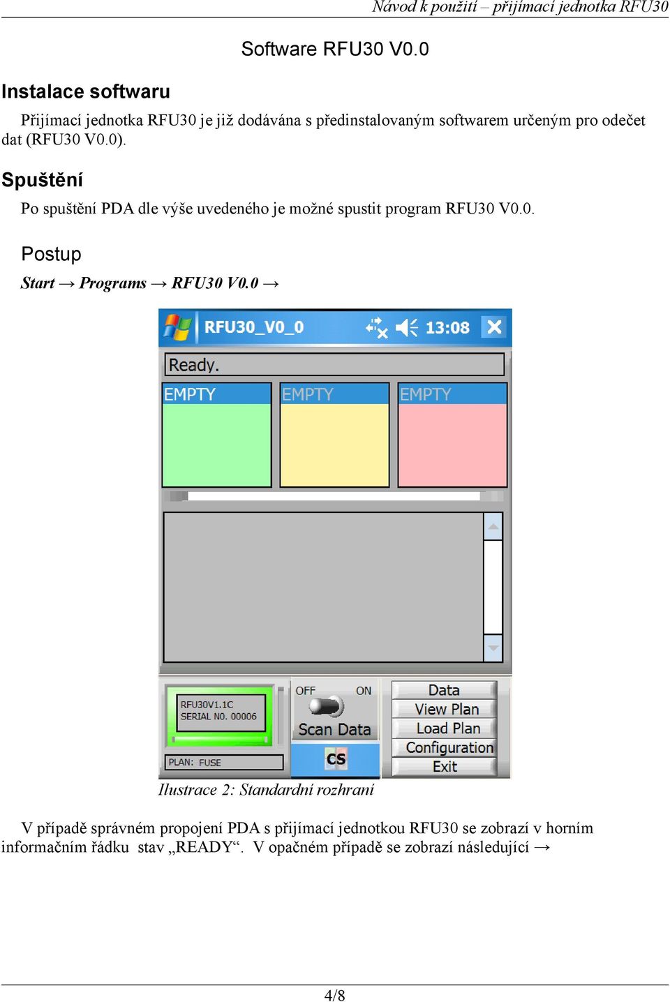pro odečet dat (RFU30 V0.0). Spuštění Po spuštění PDA dle výše uvedeného je možné spustit program RFU30 V0.0. Postup Start Programs RFU30 V0.