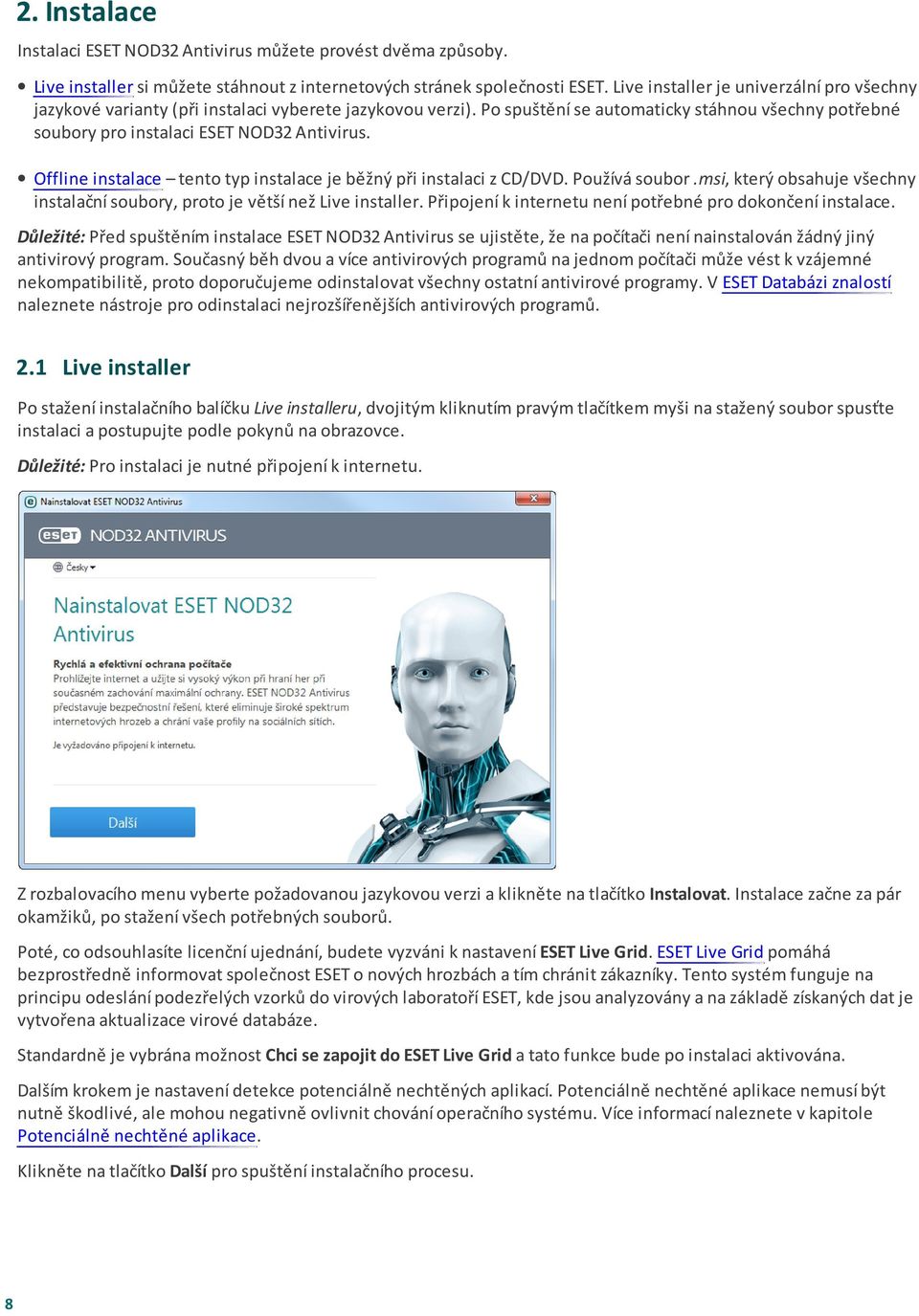 Offline instalace tento typ instalace je běžný při instalaci z CD/DVD. Používá soubor.msi, který obsahuje všechny instalační soubory, proto je větší než Live installer.