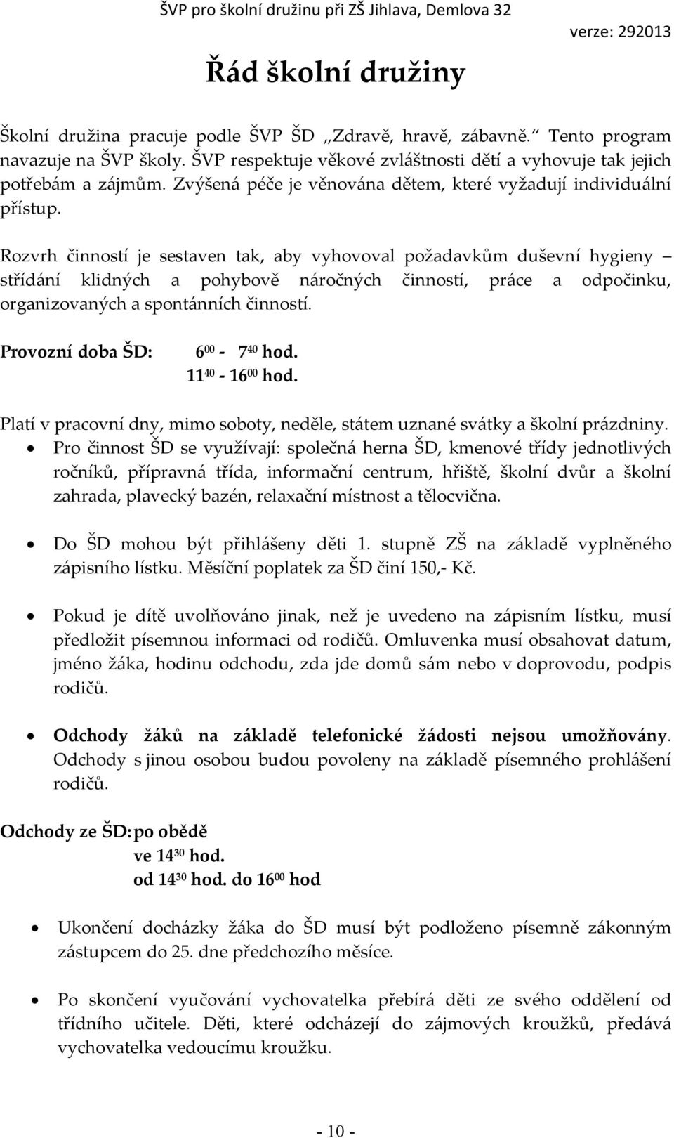 Rozvrh činností je sestaven tak, aby vyhovoval požadavkům duševní hygieny střídání klidných a pohybově náročných činností, práce a odpočinku, organizovaných a spontánních činností.