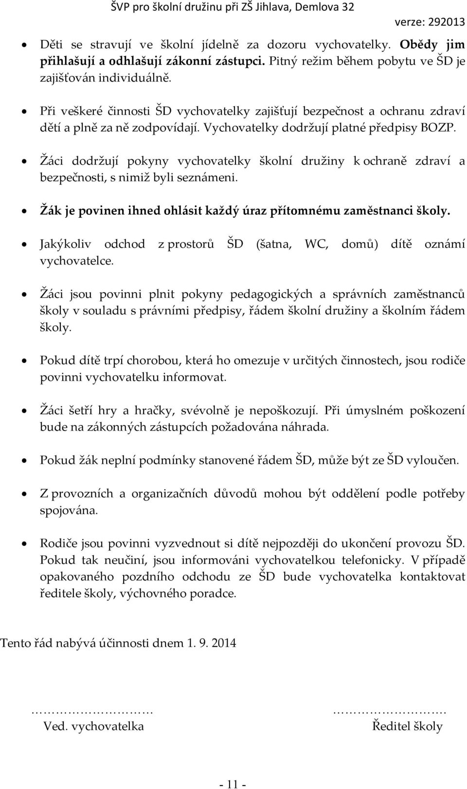 Žáci dodržují pokyny vychovatelky školní družiny k ochraně zdraví a bezpečnosti, s nimiž byli seznámeni. Žák je povinen ihned ohlásit každý úraz přítomnému zaměstnanci školy.