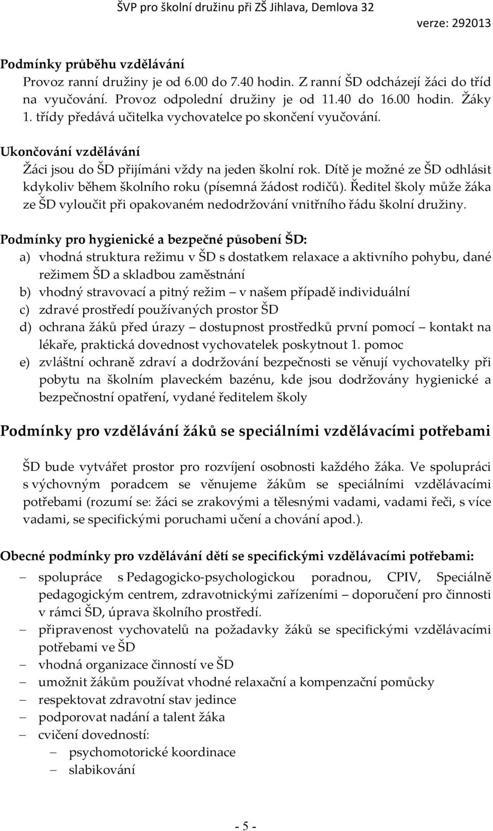 Dítě je možné ze ŠD odhlásit kdykoliv během školního roku (písemná žádost rodičů). Ředitel školy může žáka ze ŠD vyloučit při opakovaném nedodržování vnitřního řádu školní družiny.