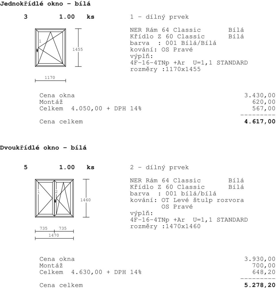 430,00 Montáž 620,00 Celkem 4.050,00 + DPH 4% 567,00 Cena celkem 4.67,00 Dvoukřídlé okno - bílá 5.