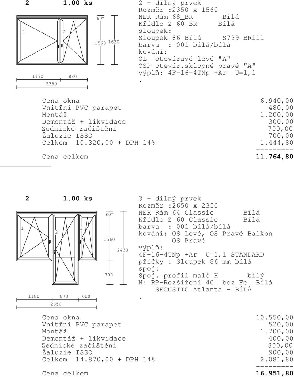 00 ks 3 - dílný prvek Rozměr :2650 x 2350 80 NER Rám 64 Classic Křídlo Z 60 Classic Bílá Bílá 2 3 barva : 00 bílá/bílá kování: OS Levé, OS Pravé Balkon 560 2430 OS Pravé příčky : Sloupek 86 mm bílá