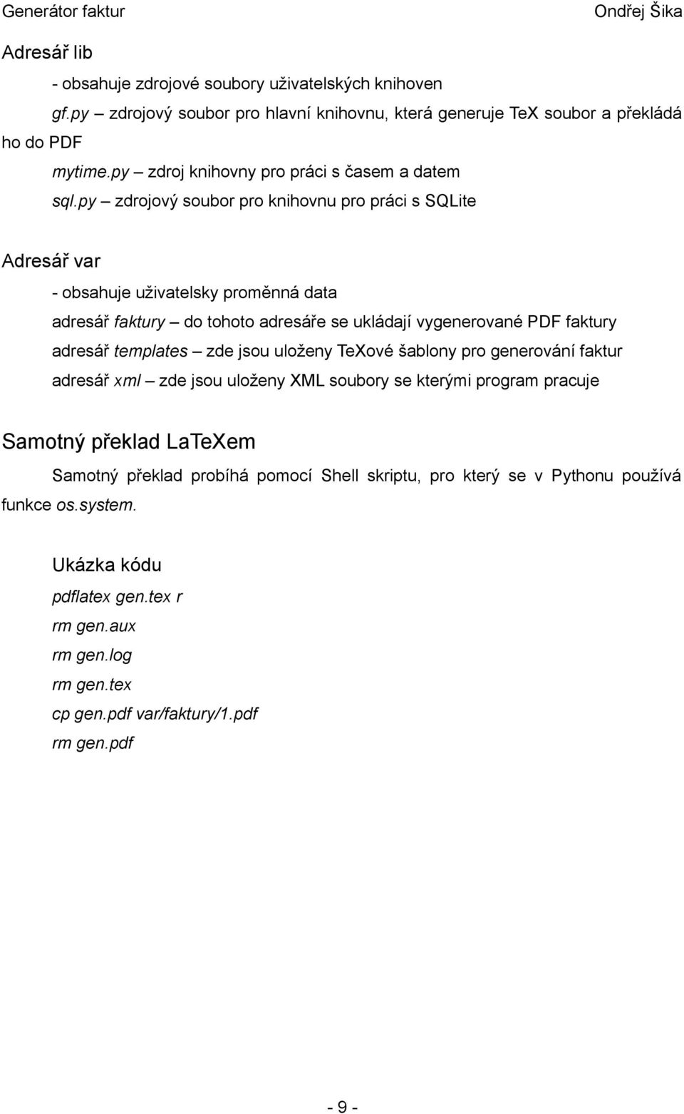 py zdrojový soubor pro knihovnu pro práci s SQLite Adresář var - obsahuje uživatelsky proměnná data adresář faktury do tohoto adresáře se ukládají vygenerované PDF faktury adresář