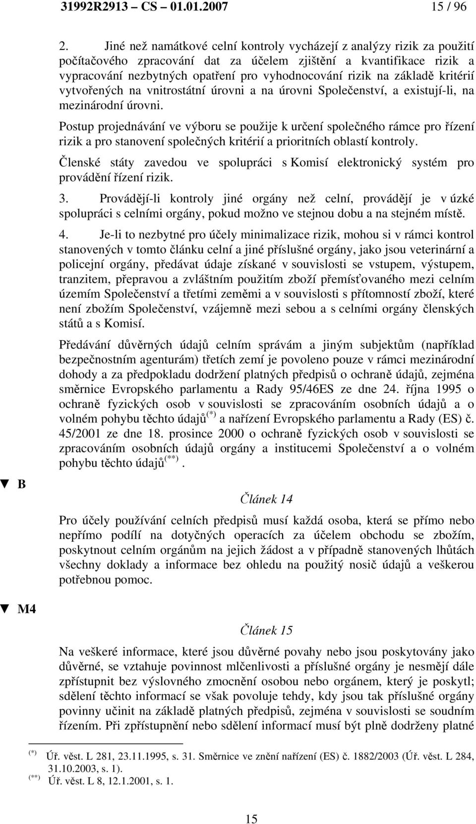 základě kritérií vytvořených na vnitrostátní úrovni a na úrovni Společenství, a existují-li, na mezinárodní úrovni.