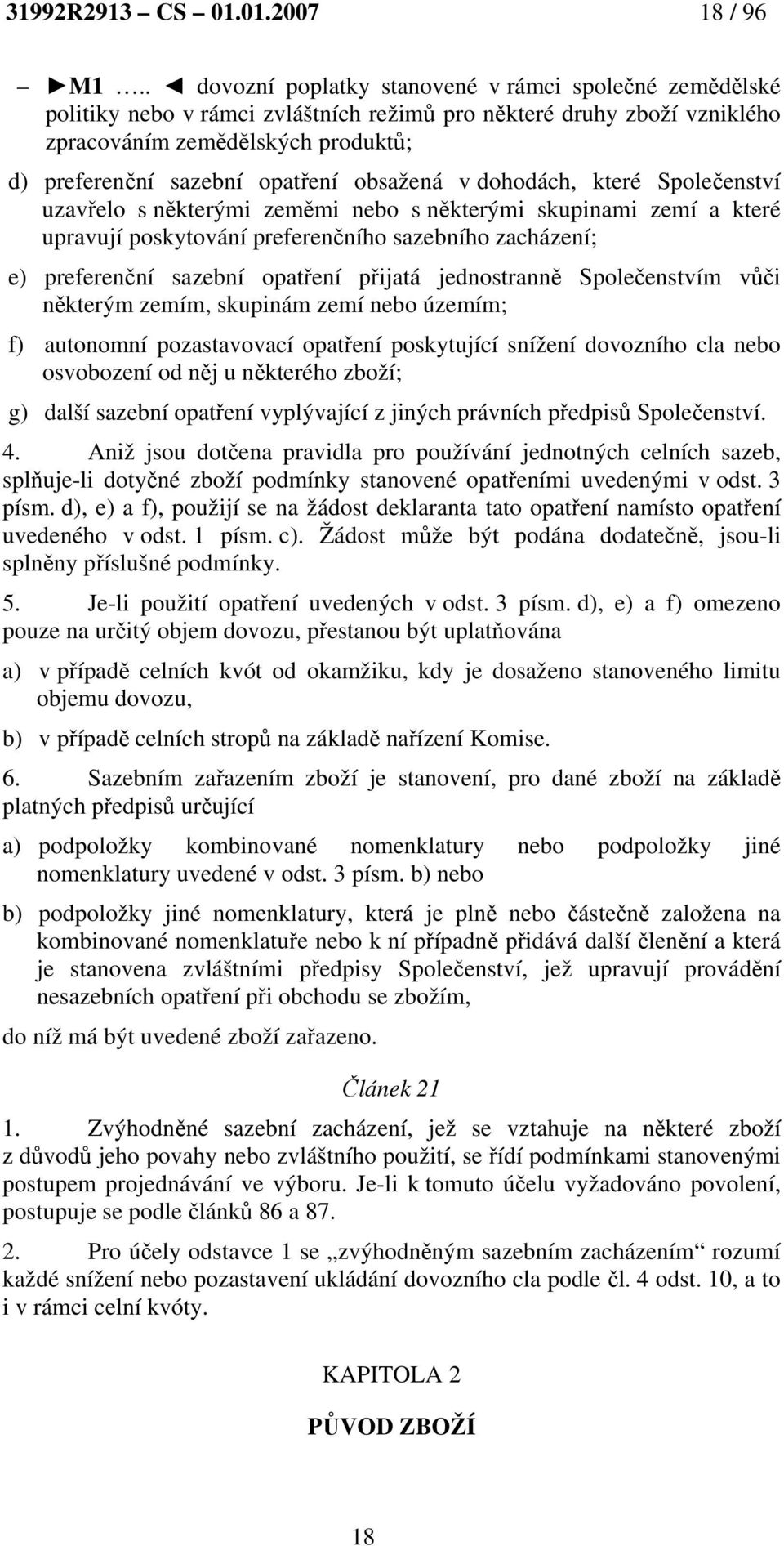 obsažená v dohodách, které Společenství uzavřelo s některými zeměmi nebo s některými skupinami zemí a které upravují poskytování preferenčního sazebního zacházení; e) preferenční sazební opatření