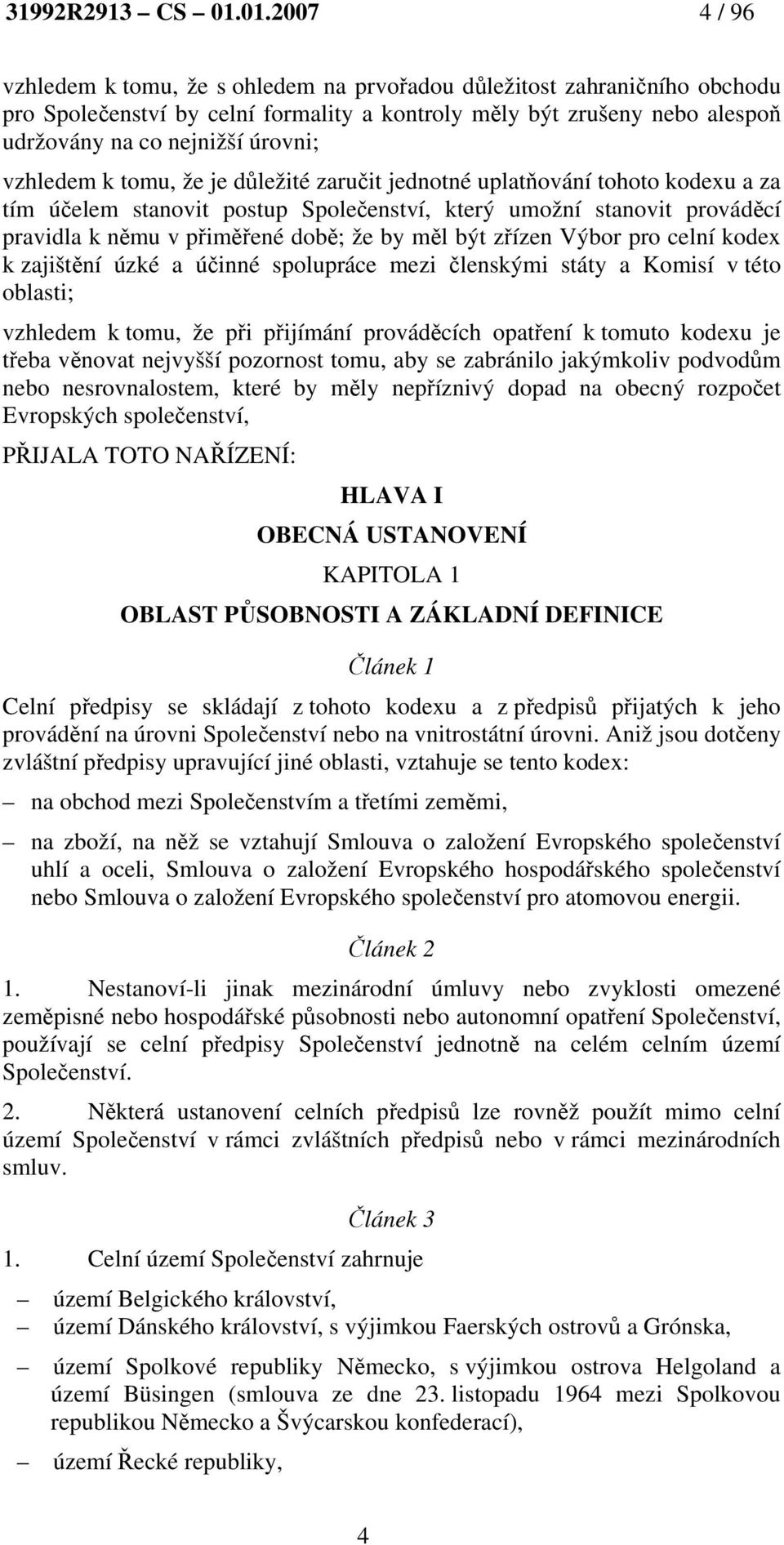 vzhledem k tomu, že je důležité zaručit jednotné uplatňování tohoto kodexu a za tím účelem stanovit postup Společenství, který umožní stanovit prováděcí pravidla k němu v přiměřené době; že by měl