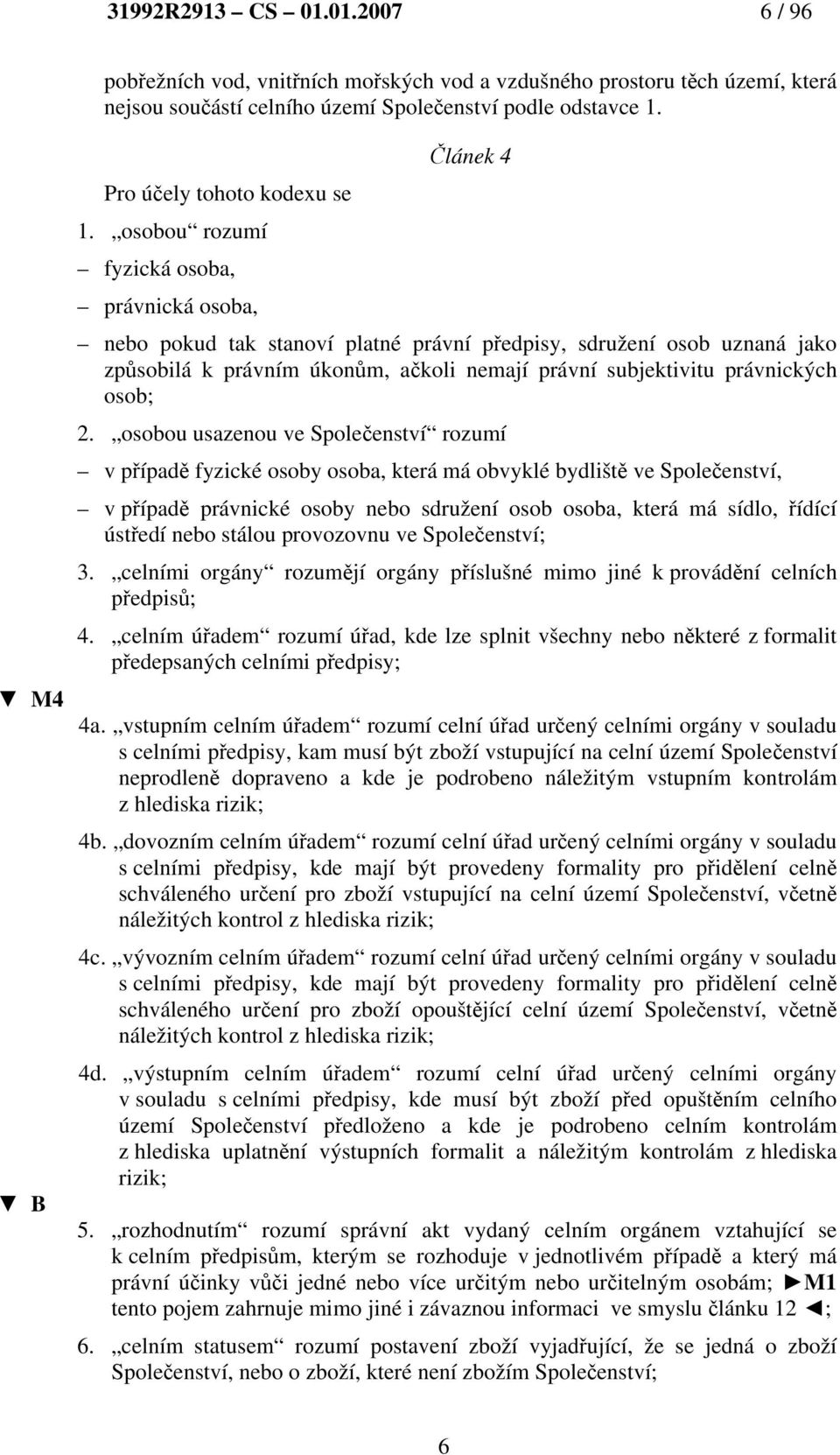 osobou rozumí fyzická osoba, právnická osoba, Článek 4 nebo pokud tak stanoví platné právní předpisy, sdružení osob uznaná jako způsobilá k právním úkonům, ačkoli nemají právní subjektivitu