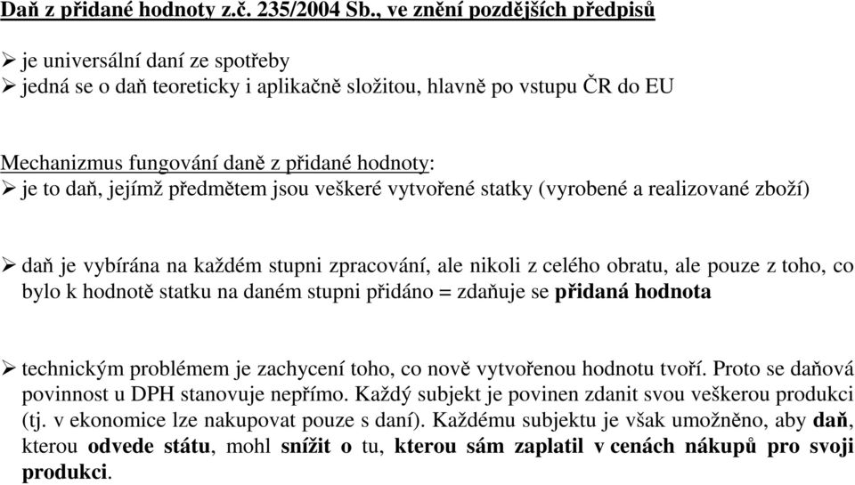 jejímž předmětem jsou veškeré vytvořené statky (vyrobené a realizované zboží) daň je vybírána na každém stupni zpracování, ale nikoli z celého obratu, ale pouze z toho, co bylo k hodnotě statku na