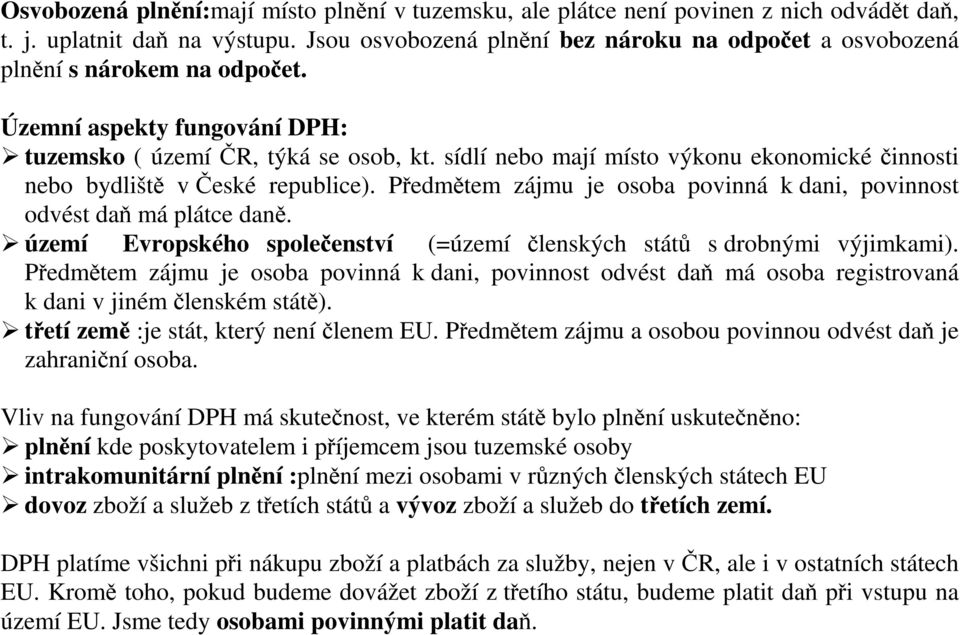 sídlí nebo mají místo výkonu ekonomické činnosti nebo bydliště v České republice). Předmětem zájmu je osoba povinná k dani, povinnost odvést daň má plátce daně.