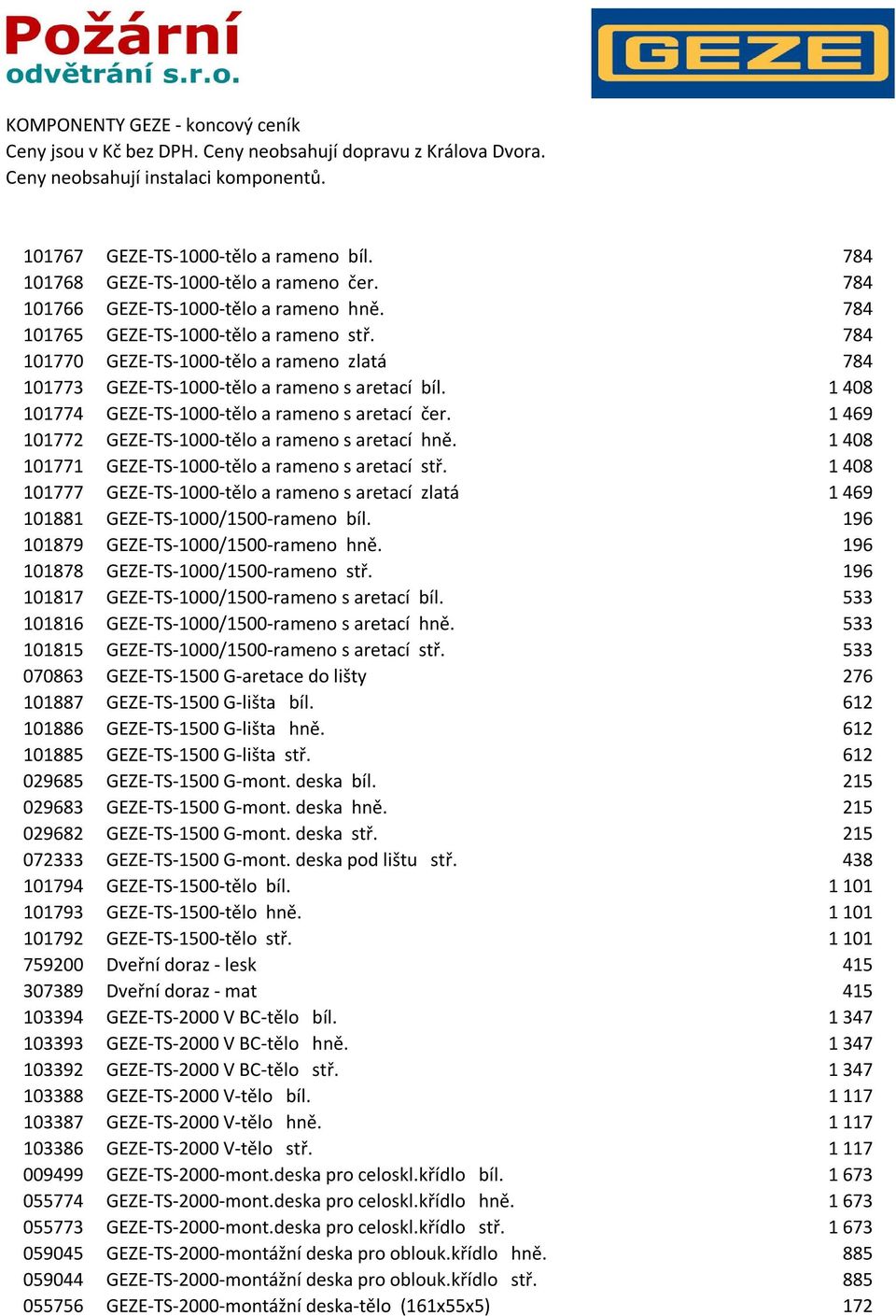 603,00 Kč 784 101770 GEZE-TS-1000-tělo a rameno zlatá 603,00 Kč 784 101773 GEZE-TS-1000-tělo a rameno s aretací bíl. 1083,00 Kč 1 408 101774 GEZE-TS-1000-tělo a rameno s aretací čer.