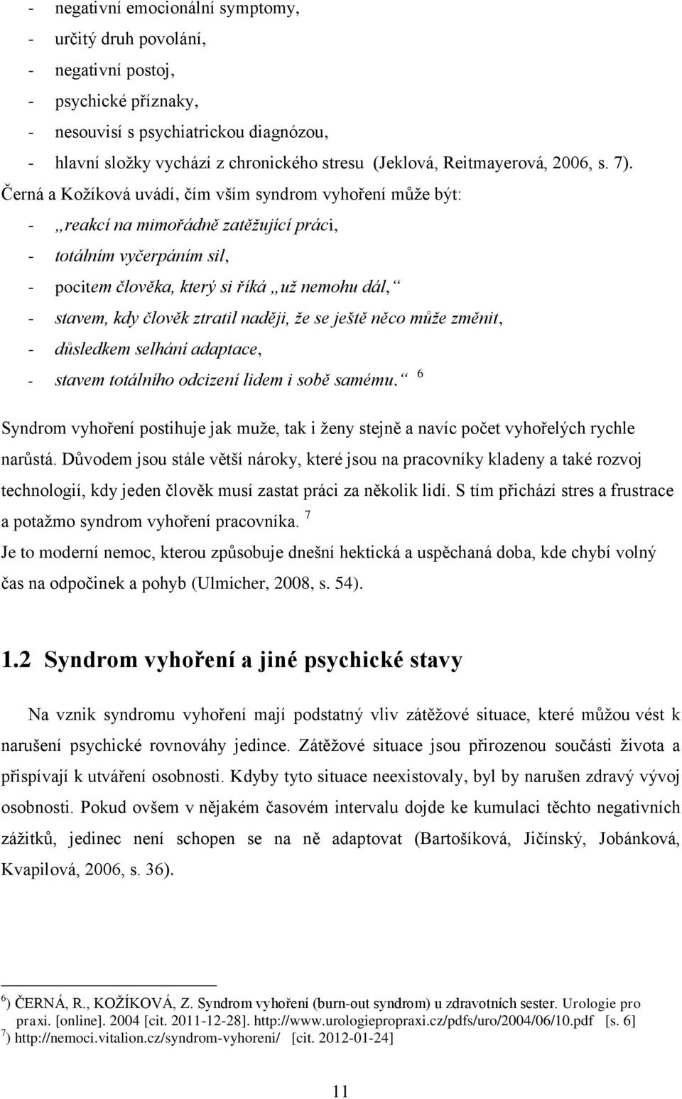 Černá a Kožíková uvádí, čím vším syndrom vyhoření může být: - reakcí na mimořádně zatěžující práci, - totálním vyčerpáním sil, - pocitem člověka, který si říká už nemohu dál, - stavem, kdy člověk