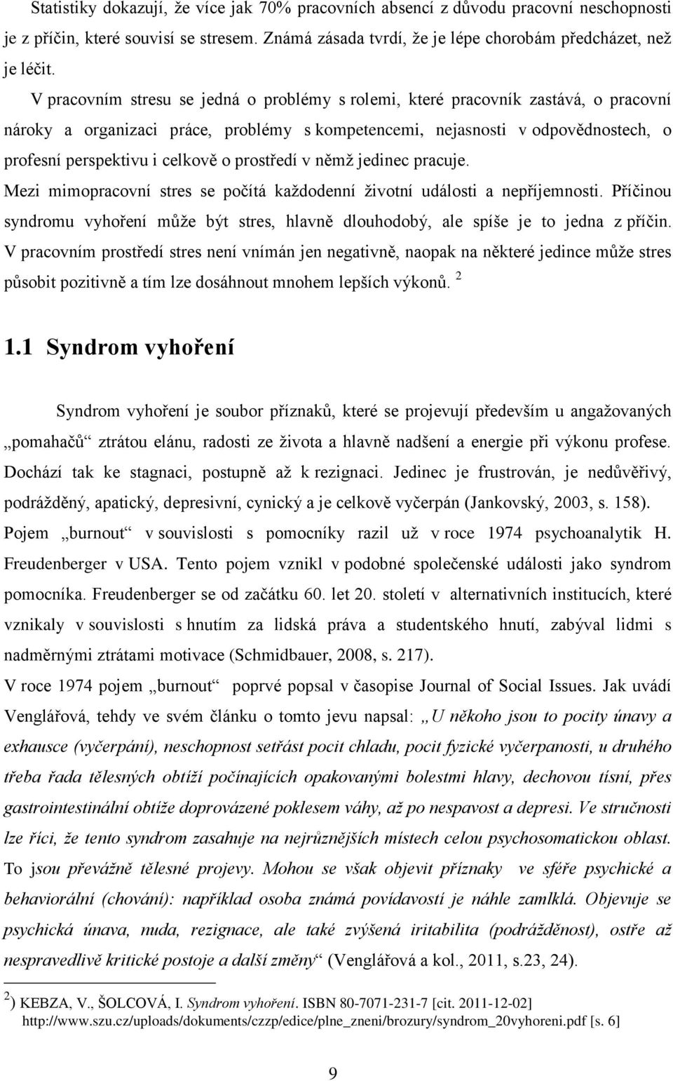 o prostředí v němž jedinec pracuje. Mezi mimopracovní stres se počítá každodenní životní události a nepříjemnosti.