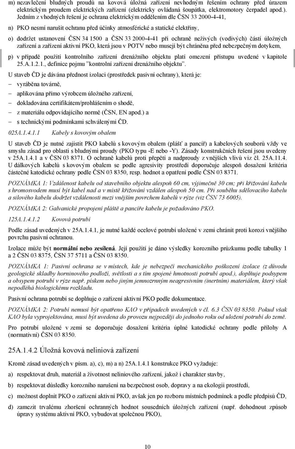 2000-4-41 při ochraně neživých (vodivých) částí úložných zařízení a zařízení aktivní PKO, která jsou v POTV nebo musejí být chráněna před nebezpečným dotykem, p) v případě použití kontrolního