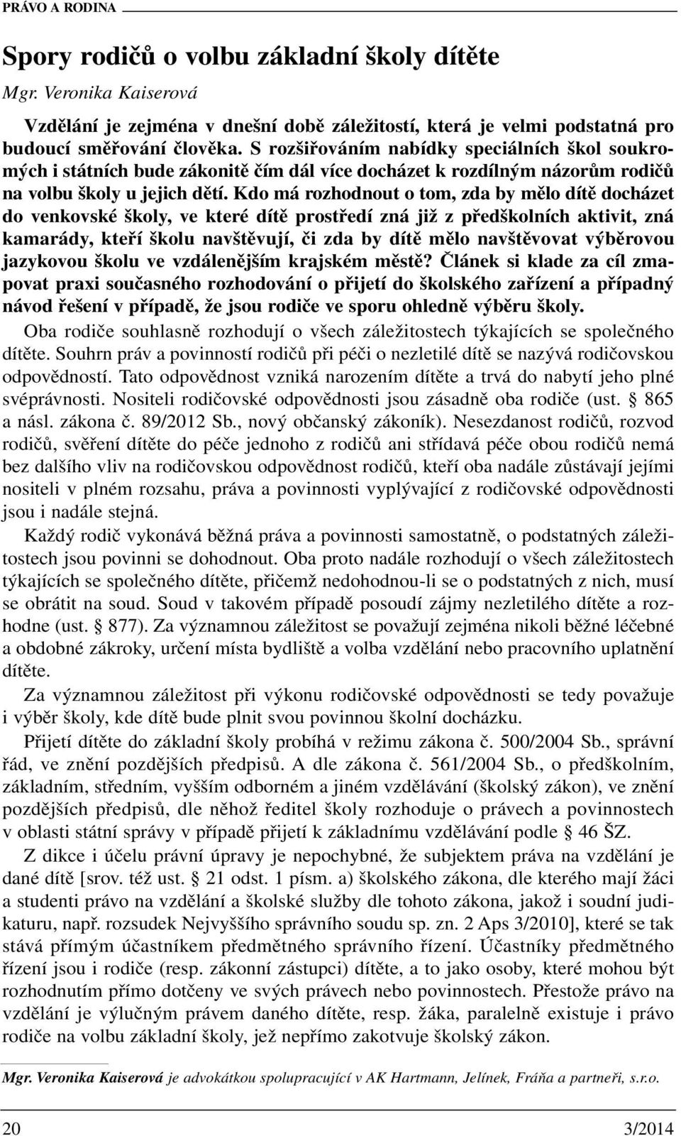 Kdo má rozhodnout o tom, zda by mělo dítě docházet do venkovské školy, ve které dítě prostředí zná již z předškolních aktivit, zná kamarády, kteří školu navštěvují, či zda by dítě mělo navštěvovat