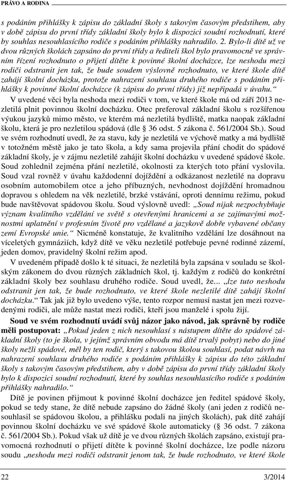 Bylo-li dítě už ve dvou různých školách zapsáno do první třídy a řediteli škol bylo pravomocně ve správním řízení rozhodnuto o přijetí dítěte k povinné školní docházce, lze neshodu mezi rodiči