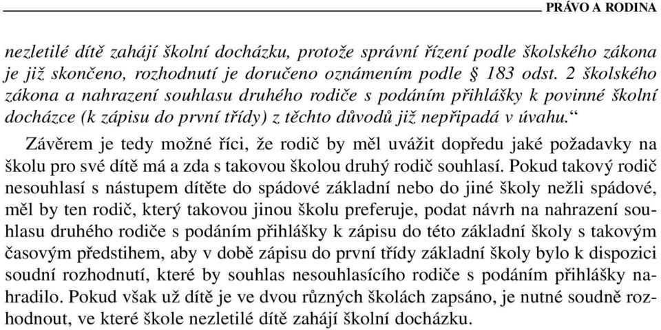 Závěrem je tedy možné říci, že rodič by měl uvážit dopředu jaké požadavky na školu pro své dítě má a zda s takovou školou druhý rodič souhlasí.