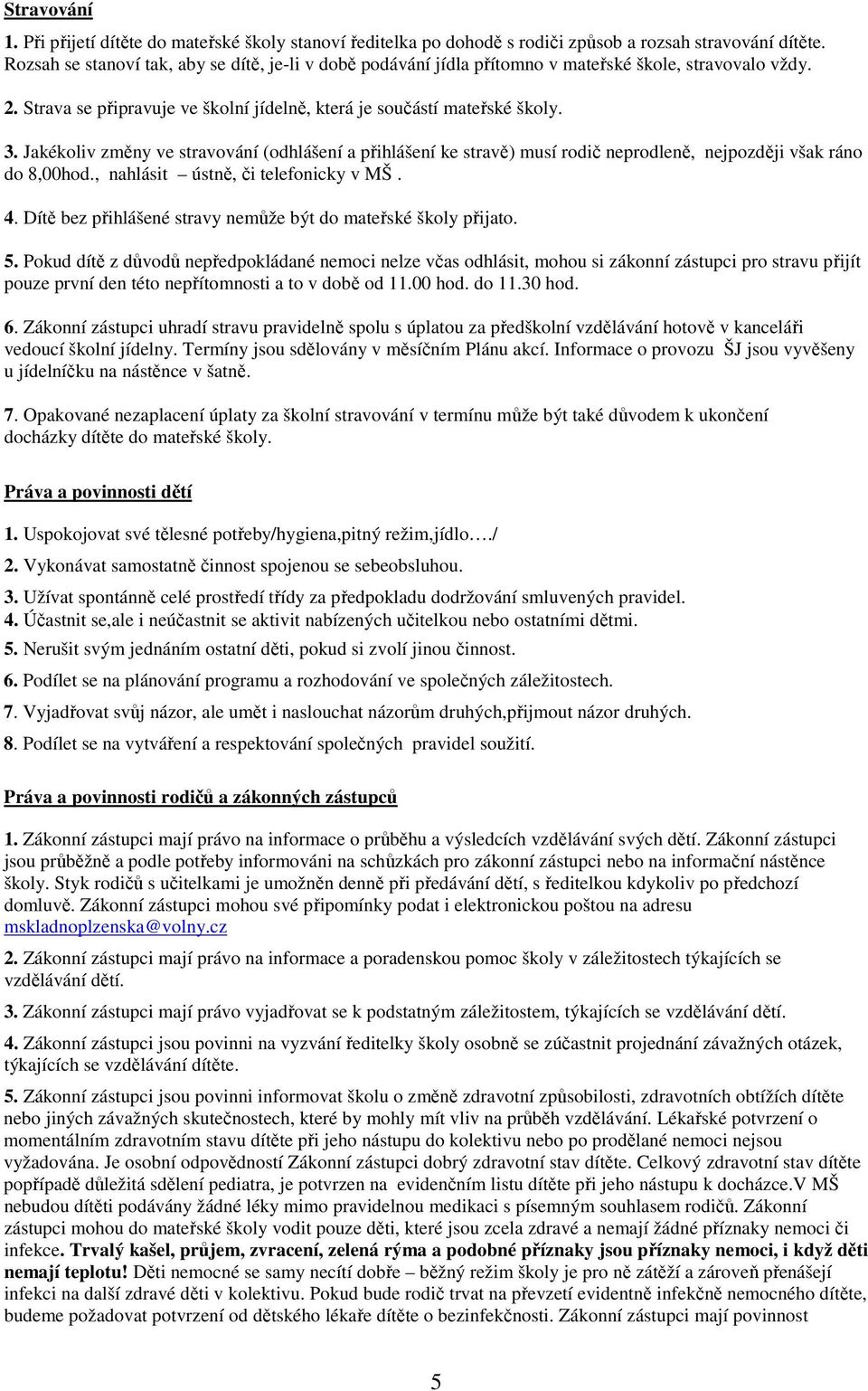 Jakékoliv změny ve stravování (odhlášení a přihlášení ke stravě) musí rodič neprodleně, nejpozději však ráno do 8,00hod., nahlásit ústně, či telefonicky v MŠ. 4.