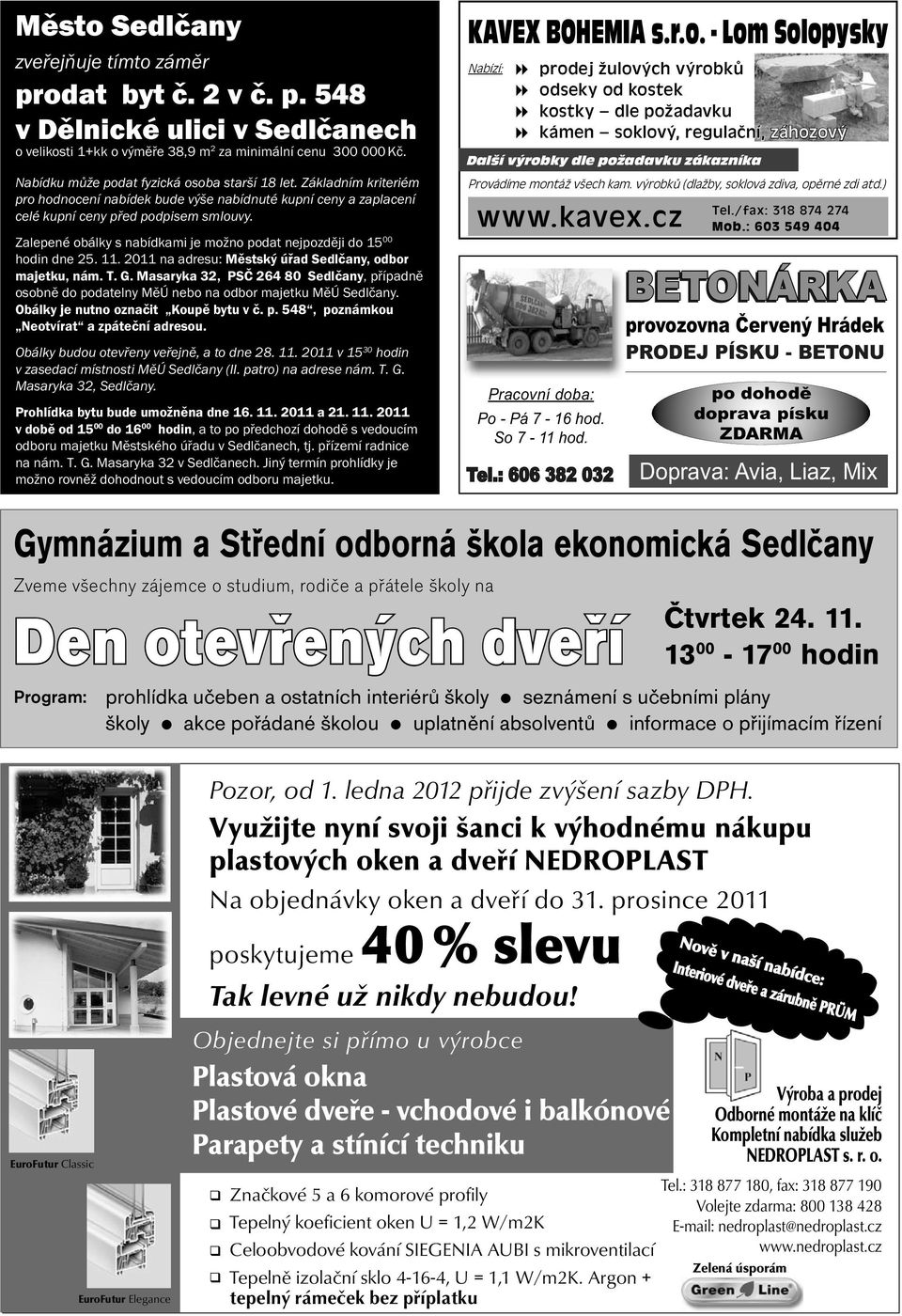 Zalepené obálky s nabídkami je možno podat nejpozději do 15 00 hodin dne 25. 11. 2011 na adresu: Městský úřad Sedlčany, odbor majetku, nám. T. G.