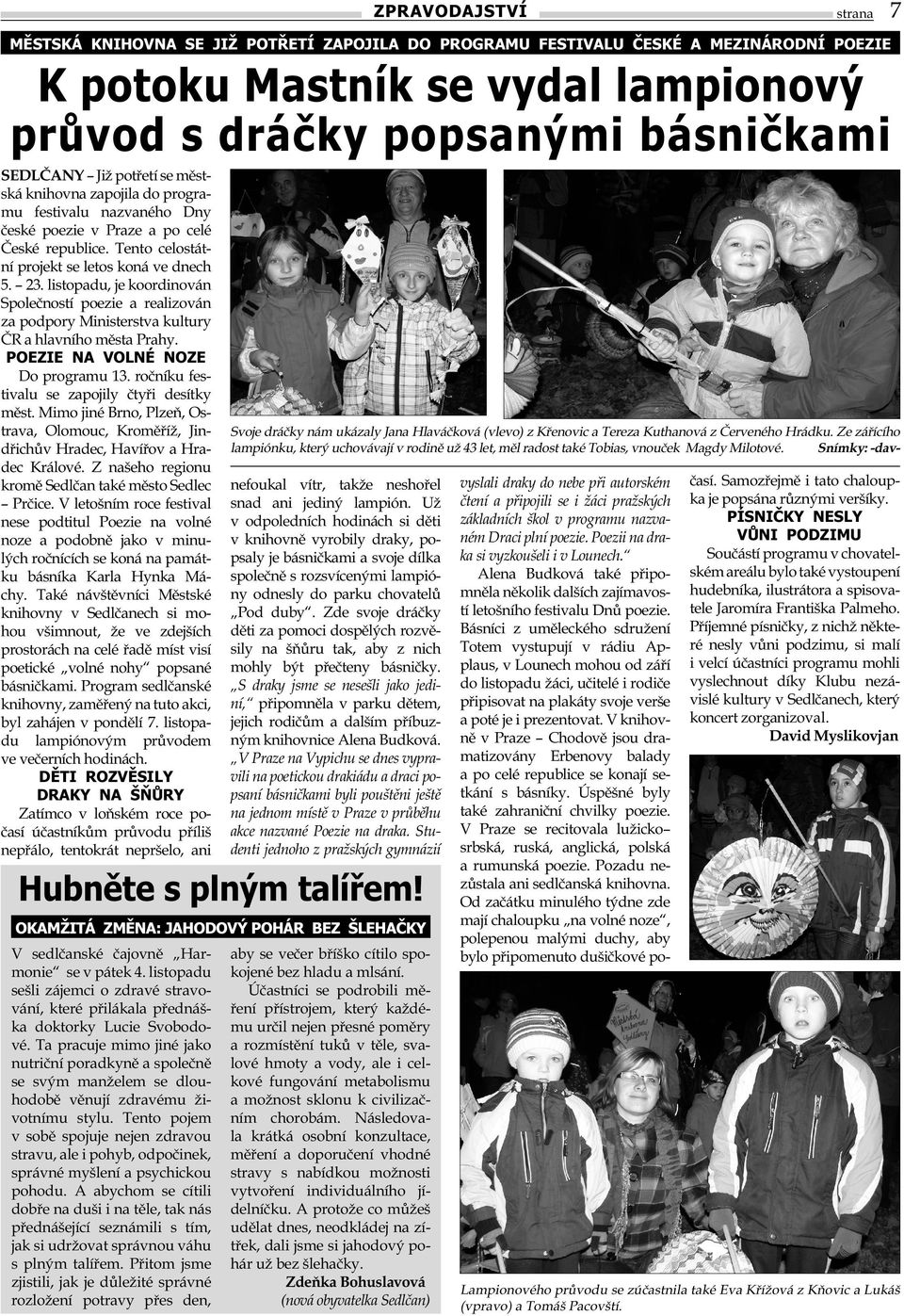 listopadu, je koordinován Společností poezie a realizován za podpory Ministerstva kultury ČR a hlavního města Prahy. POEZIE NA VOLNÉ NOZE Do programu 13.