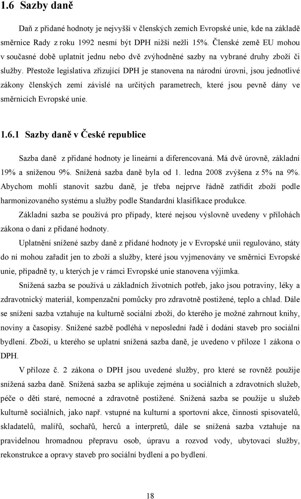 Přestože legislativa zřizující DPH je stanovena na národní úrovni, jsou jednotlivé zákony členských zemí závislé na určitých parametrech, které jsou pevně dány ve směrnicích Evropské unie. 1.6.