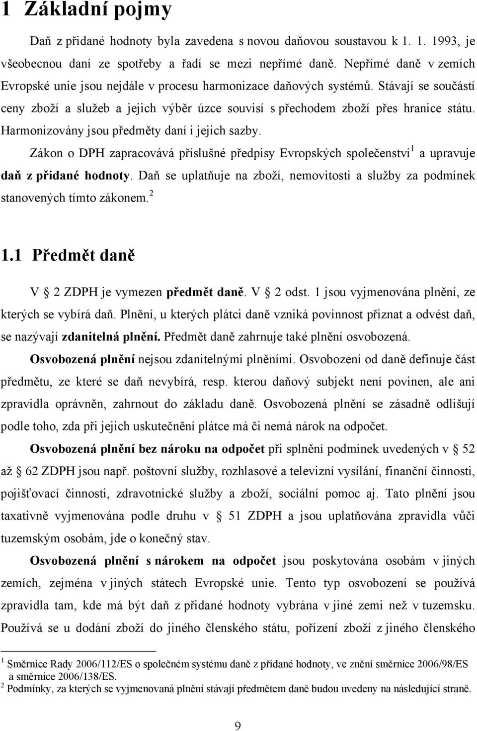 Harmonizovány jsou předměty daní i jejich sazby. Zákon o DPH zapracovává příslušné předpisy Evropských společenství 1 a upravuje daň z přidané hodnoty.