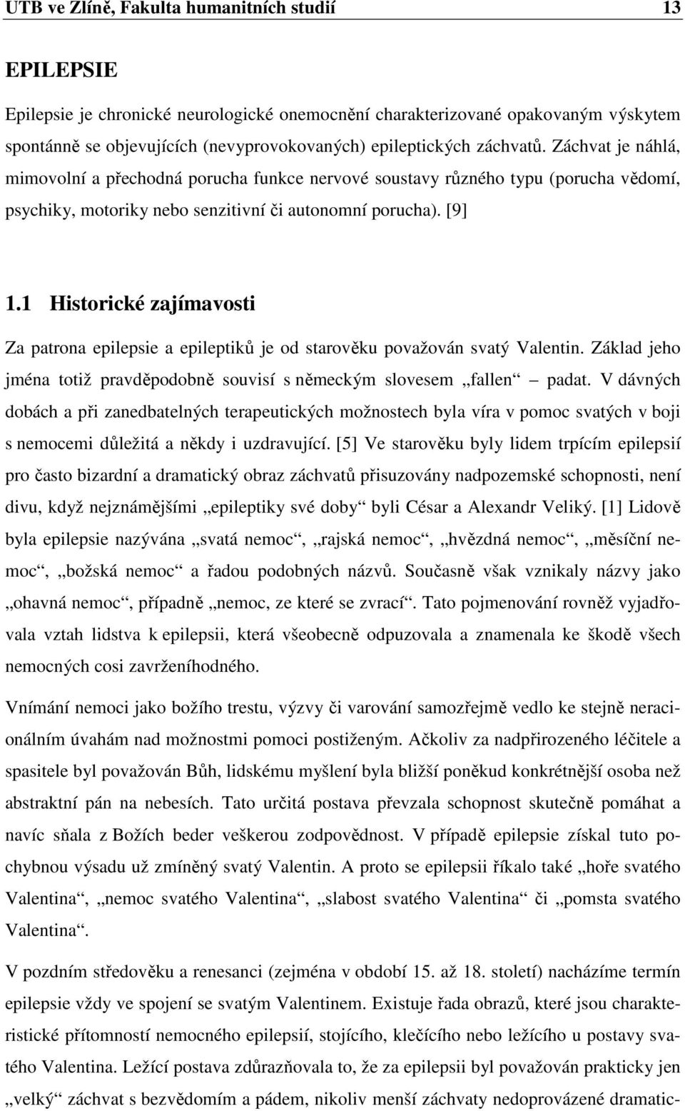 1 Historické zajímavosti Za patrona epilepsie a epileptiků je od starověku považován svatý Valentin. Základ jeho jména totiž pravděpodobně souvisí s německým slovesem fallen padat.