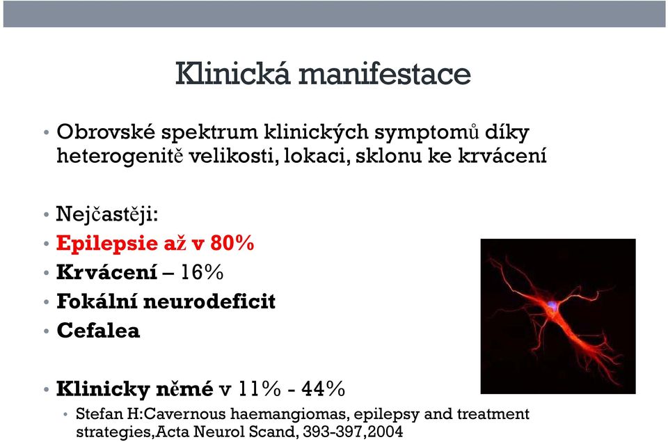 Krvácení 16% Fokální neurodeficit Cefalea Klinicky němé v 11% - 44% Stefan