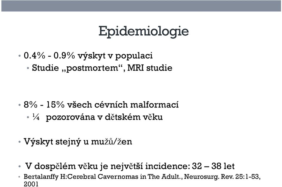 malformací ¼ pozorována v dětském věku Výskyt stejný u mužů/žen Vdospělém