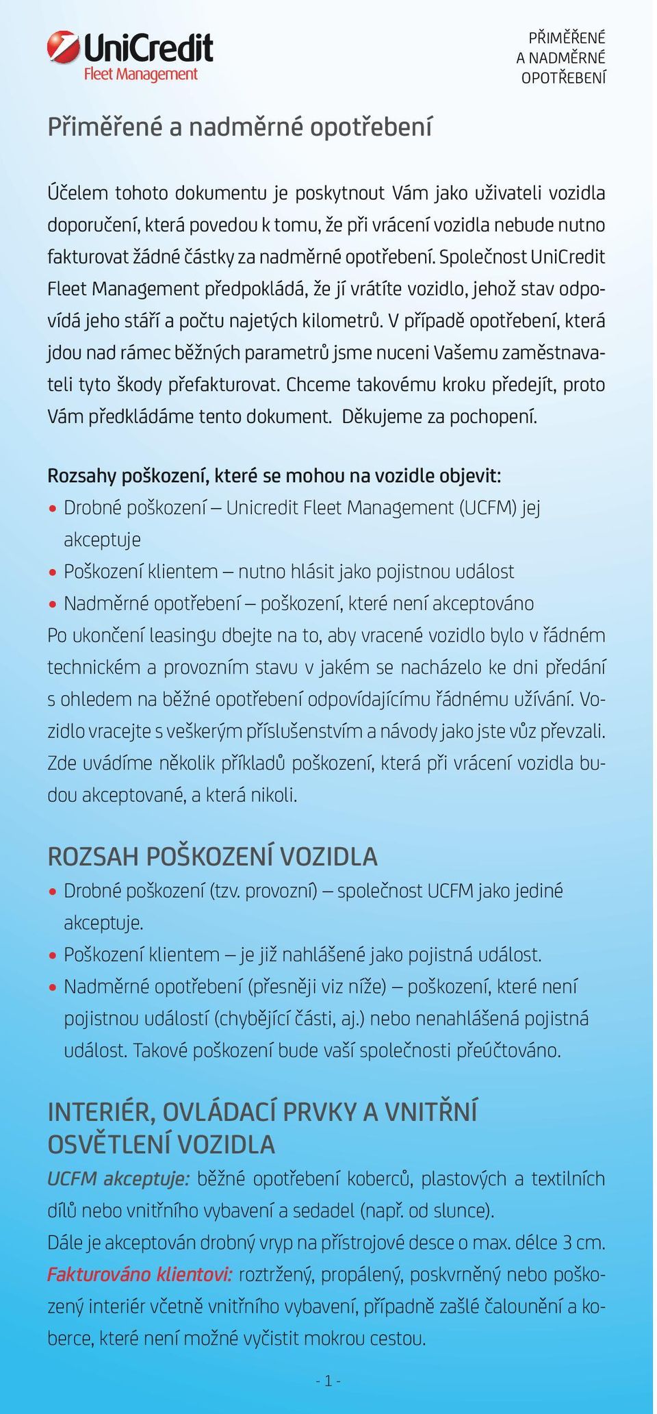 V případě opotřebení, která jdou nad rámec běžných parametrů jsme nuceni Vašemu zaměstnavateli tyto škody přefakturovat. Chceme takovému kroku předejít, proto Vám předkládáme tento dokument.
