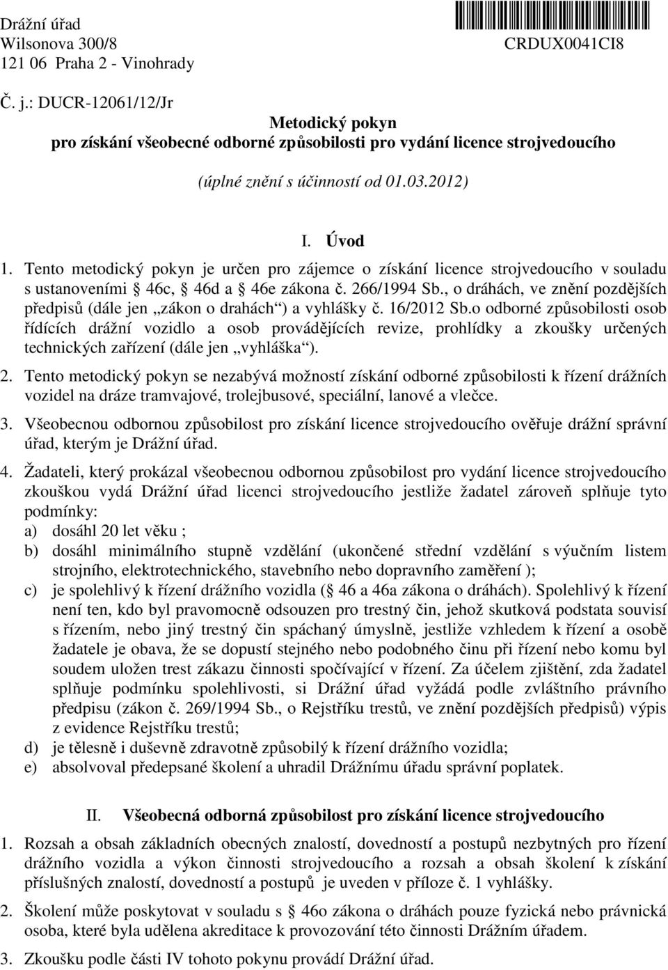 Tento metodický pokyn je určen pro zájemce o získání licence strojvedoucího v souladu s ustanoveními 46c, 46d a 46e zákona č. 266/1994 Sb.