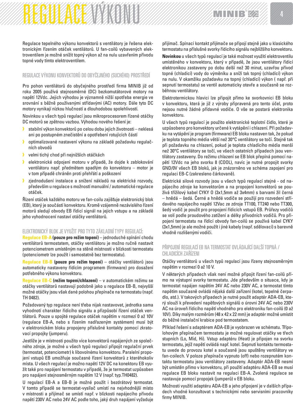 REGULACE VÝKONU KONVEKTORŮ DO OBYČEJNÉHO (SUCHÉHO) PROSTŘEDÍ Pro pohon ventilátorů do obyčejného prostředí firma MINIB již od roku 2005 používá stejnosměrné (DC) bezkomutátorové motory na napětí