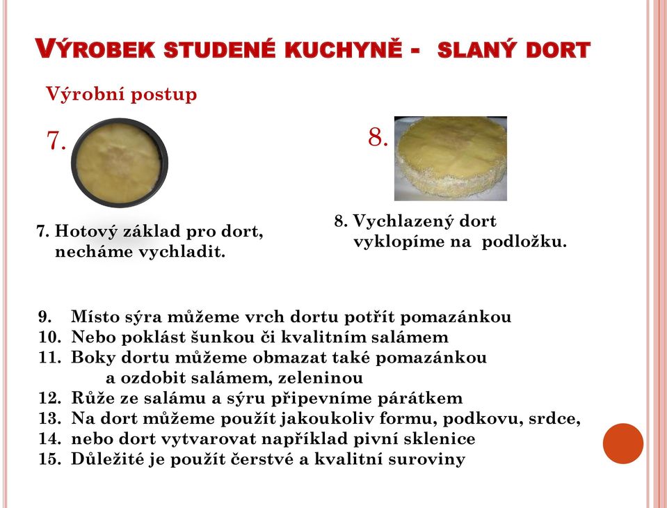 Boky dortu můžeme obmazat také pomazánkou a ozdobit salámem, zeleninou 12. Růže ze salámu a sýru připevníme párátkem 13.