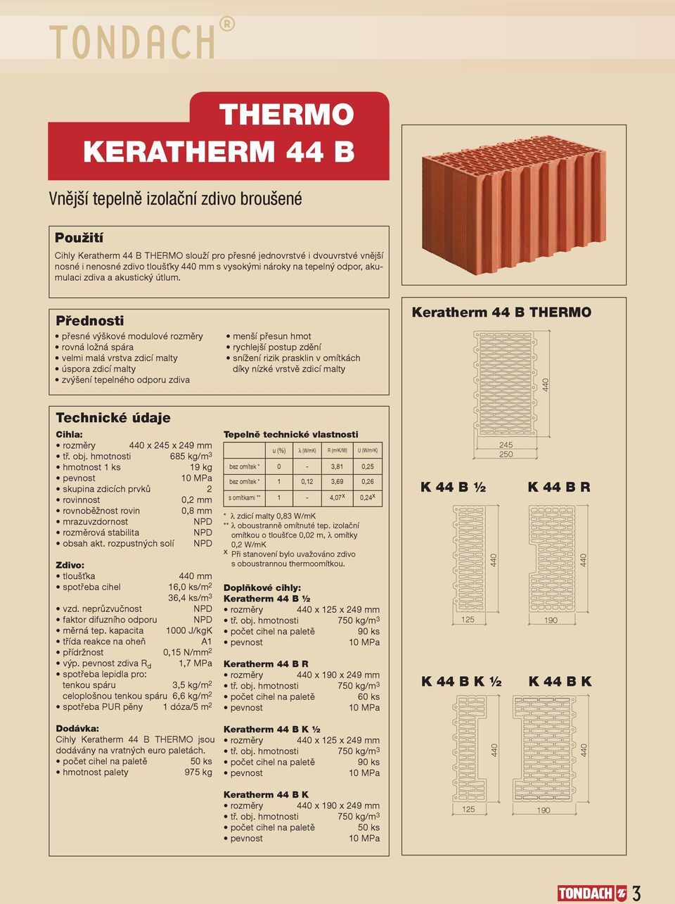 přesné výškové modulové rozměry rovná ložná spára velmi malá vrstva zdicí malty úspora zdicí malty zvýšení tepelného odporu zdiva menší přesun hmot rychlejší postup zdění snížení rizik prasklin v