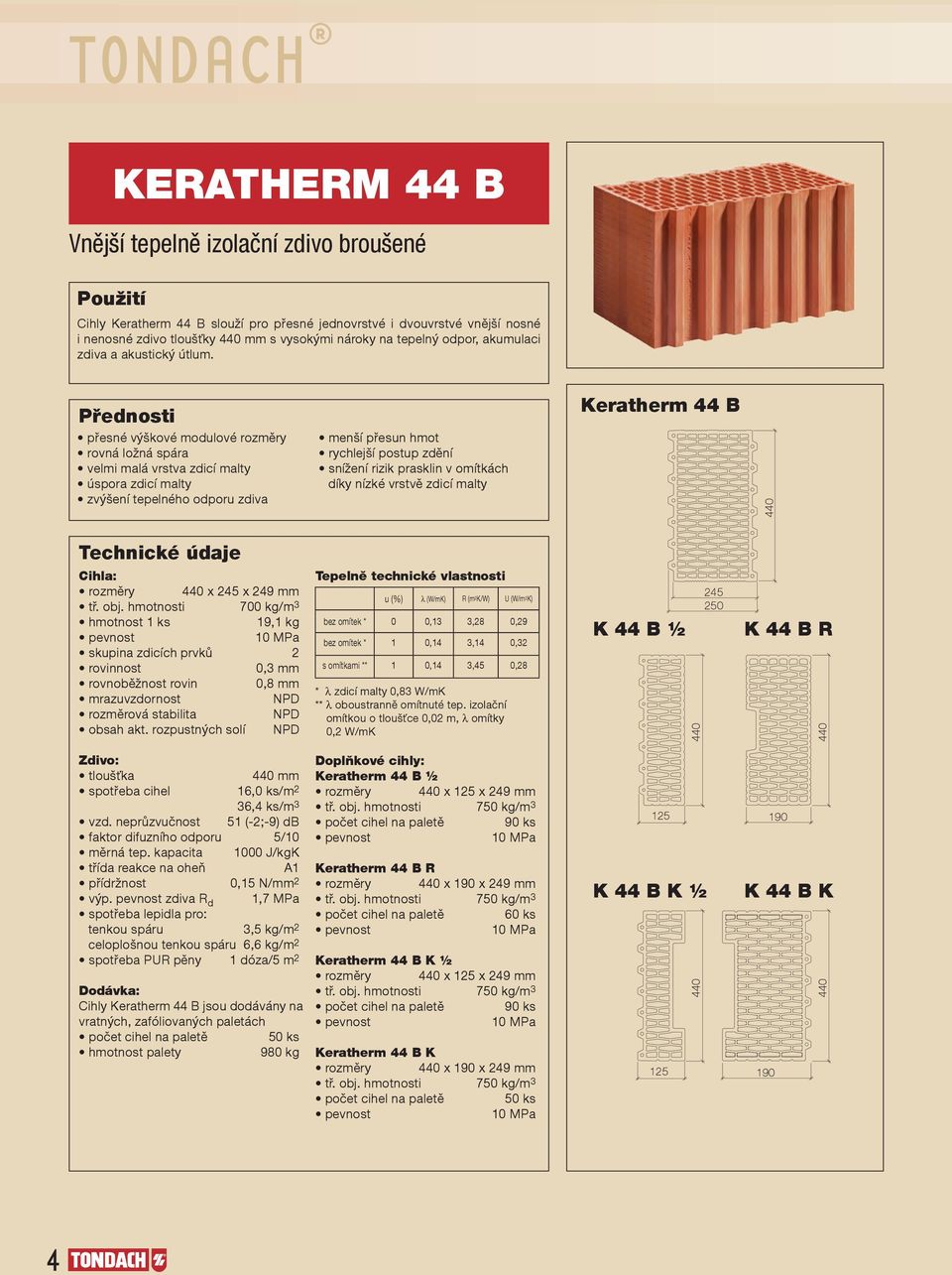 přesné výškové modulové rozměry rovná ložná spára velmi malá vrstva zdicí malty úspora zdicí malty zvýšení tepelného odporu zdiva menší přesun hmot rychlejší postup zdění snížení rizik prasklin v