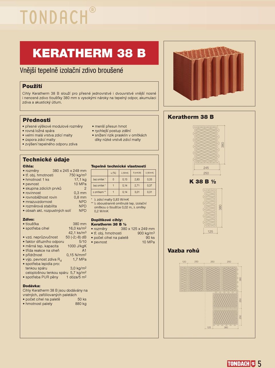 přesné výškové modulové rozměry rovná ložná spára velmi malá vrstva zdicí malty úspora zdicí malty zvýšení tepelného odporu zdiva menší přesun hmot rychlejší postup zdění snížení rizik prasklin v