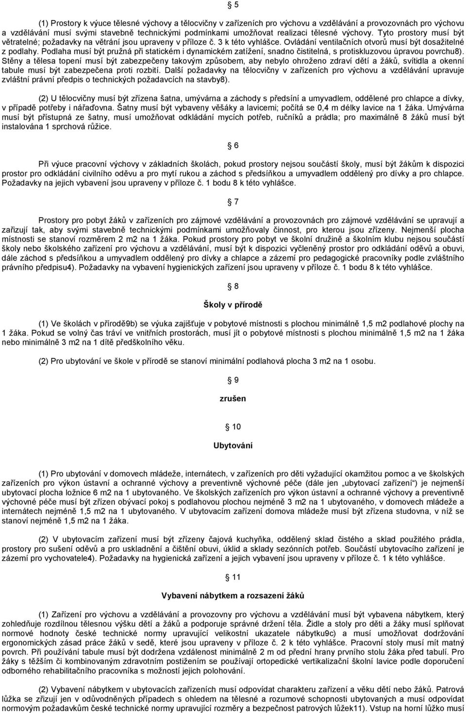 Podlaha musí být pružná při statickém i dynamickém zatížení, snadno čistitelná, s protiskluzovou úpravou povrchu8).