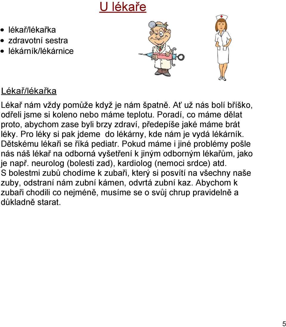 Pokud máme i jiné problémy pošle nás náš lékař na odborná vyšetření k jiným odborným lékařům, jako je např. neurolog (bolesti zad), kardiolog (nemoci srdce) atd.