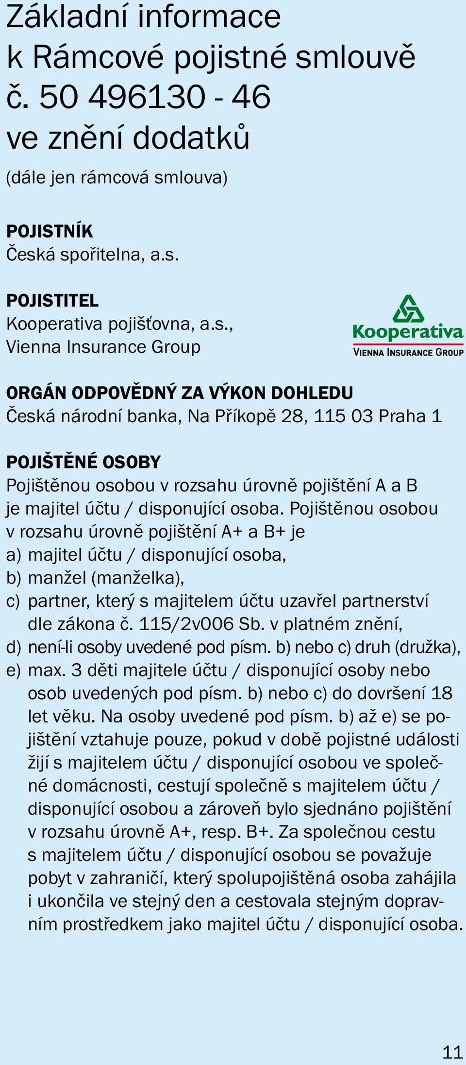 DOHLEDU Česká národní banka, Na Příkopě 28, 115 03 Praha 1 POJIŠTĚNÉ OSOBY Pojištěnou osobou v rozsahu úrovně pojištění A a B je majitel účtu / disponující osoba.