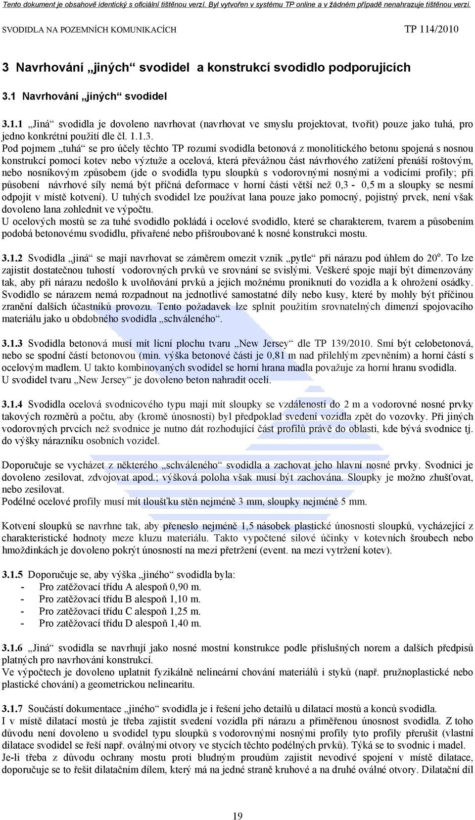 1.1 Jiná svodidla je dovoleno navrhovat (navrhovat ve smyslu projektovat, tvořit) pouze jako tuhá, pro jedno konkrétní použití dle čl. 1.1.3.