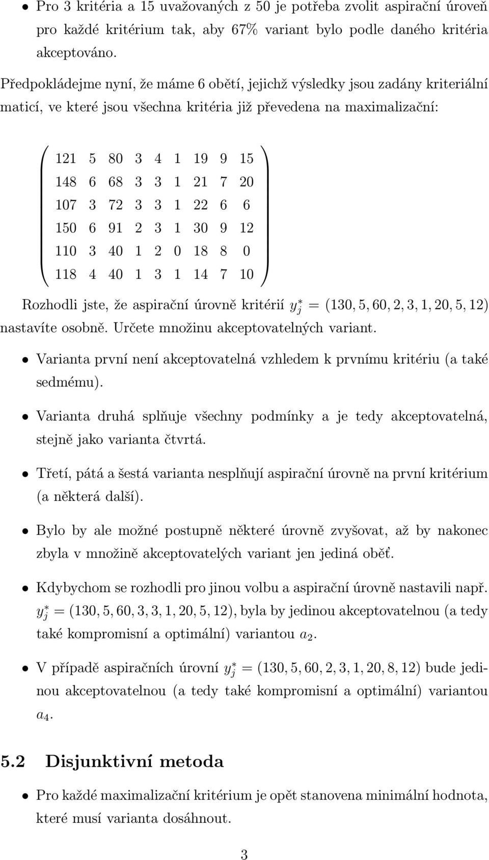 22 6 6 50 6 9 2 3 30 9 2 0 3 40 2 0 8 8 0 8 4 40 3 4 7 0 Rozhodli jste, že aspirační úrovně kritérií yj = (30, 5, 60, 2, 3,, 20, 5, 2) nastavíte osobně. Určete množinu akceptovatelných variant.