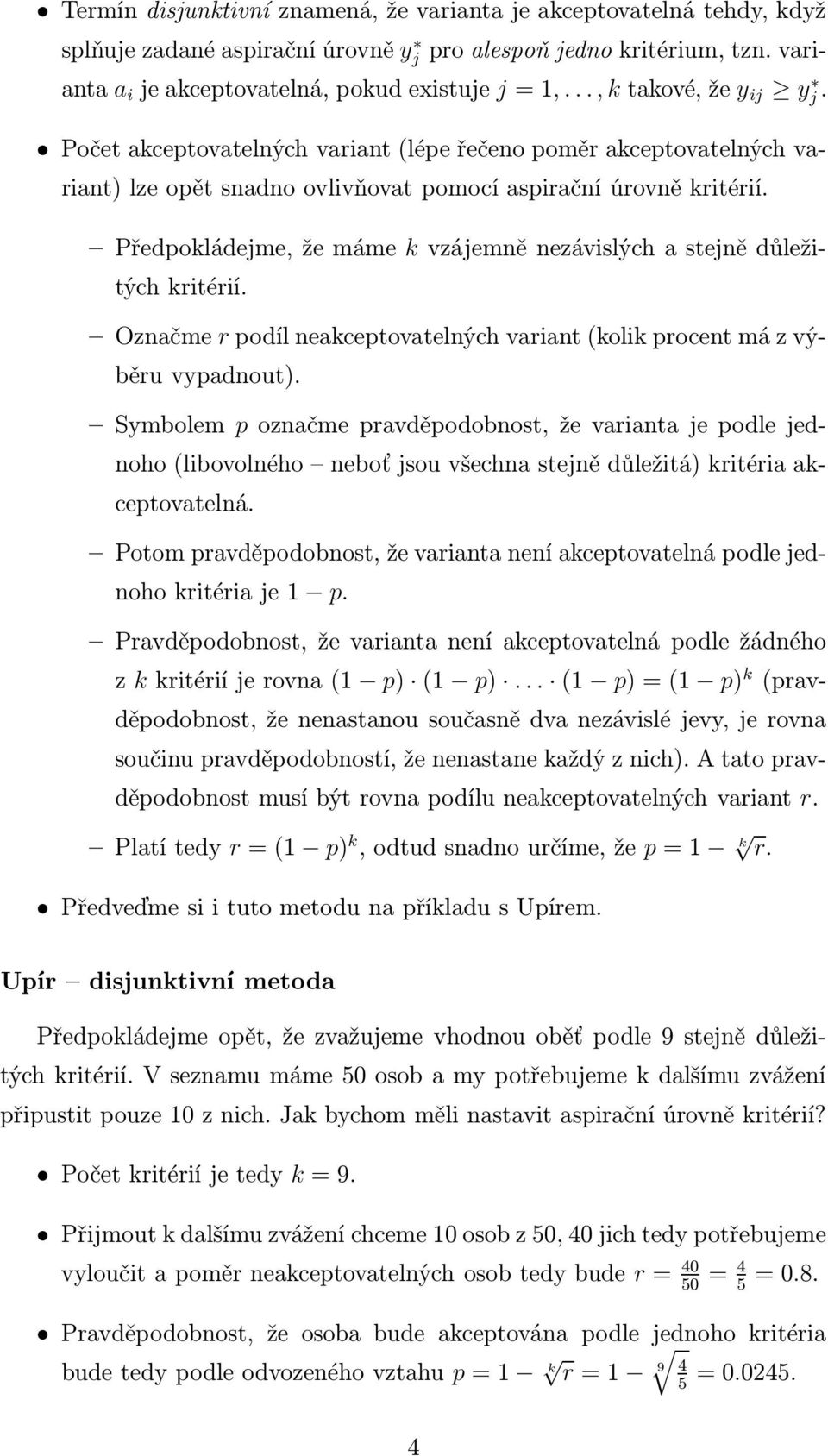 Předpokládejme, že máme k vzájemně nezávislých a stejně důležitých kritérií. Označme r podíl neakceptovatelných variant (kolik procent má z výběru vypadnout).