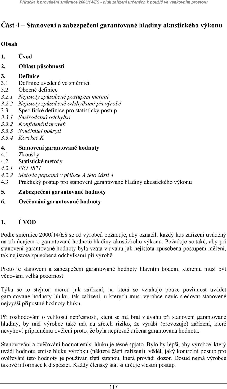 Stanovení garantované hodnoty 4.1 Zkoušky 4.2 Statistické metody 4.2.1 ISO 4871 4.2.2 Metoda popsaná v příloze A této části 4 4.