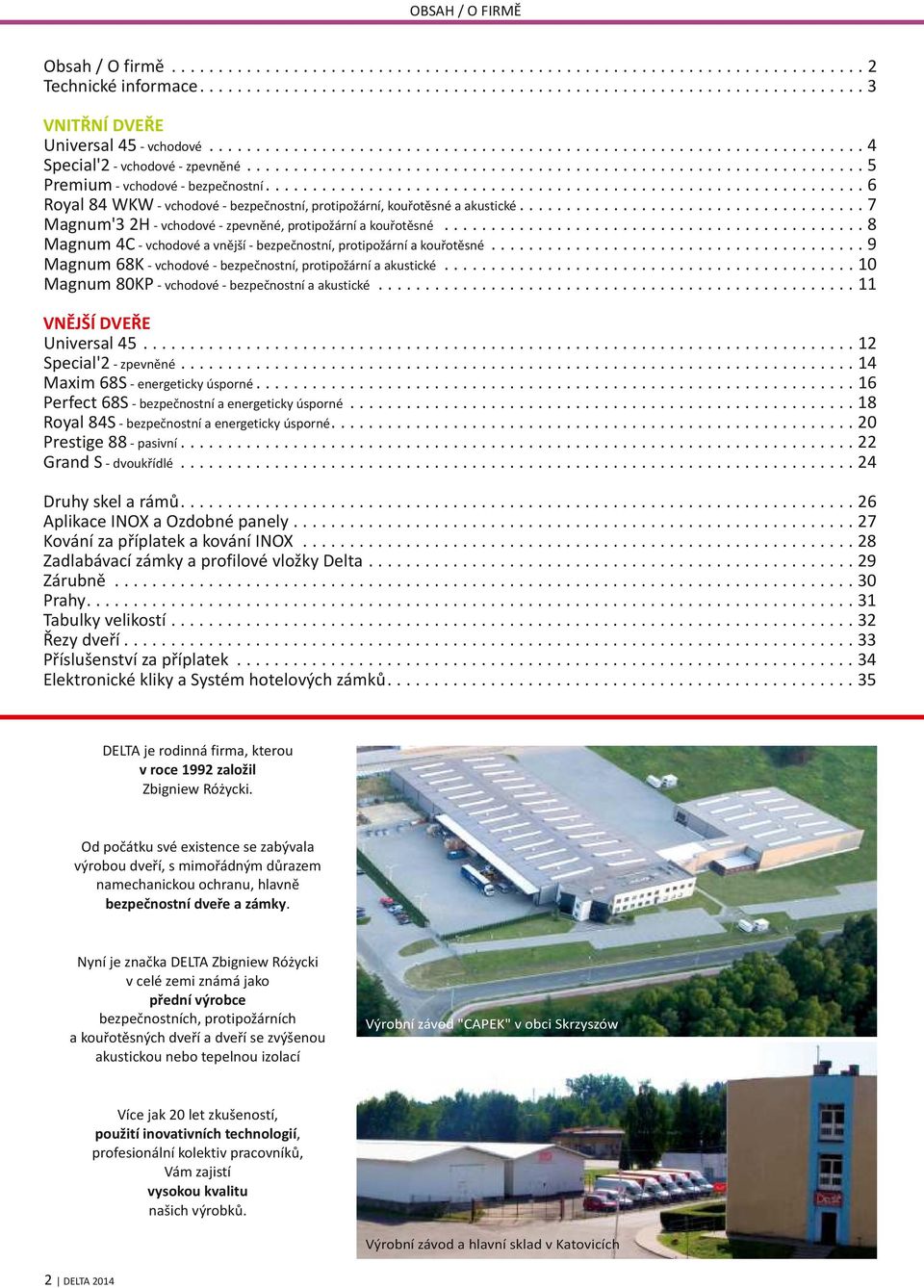 ............................................................... 6 Royal 84 WKW vchodové bezpečnostní, protipožární, kouřotěsné a akustické..................................... 7 Magnum'3 2H vchodové zpevněné, protipožární a kouřotěsné.