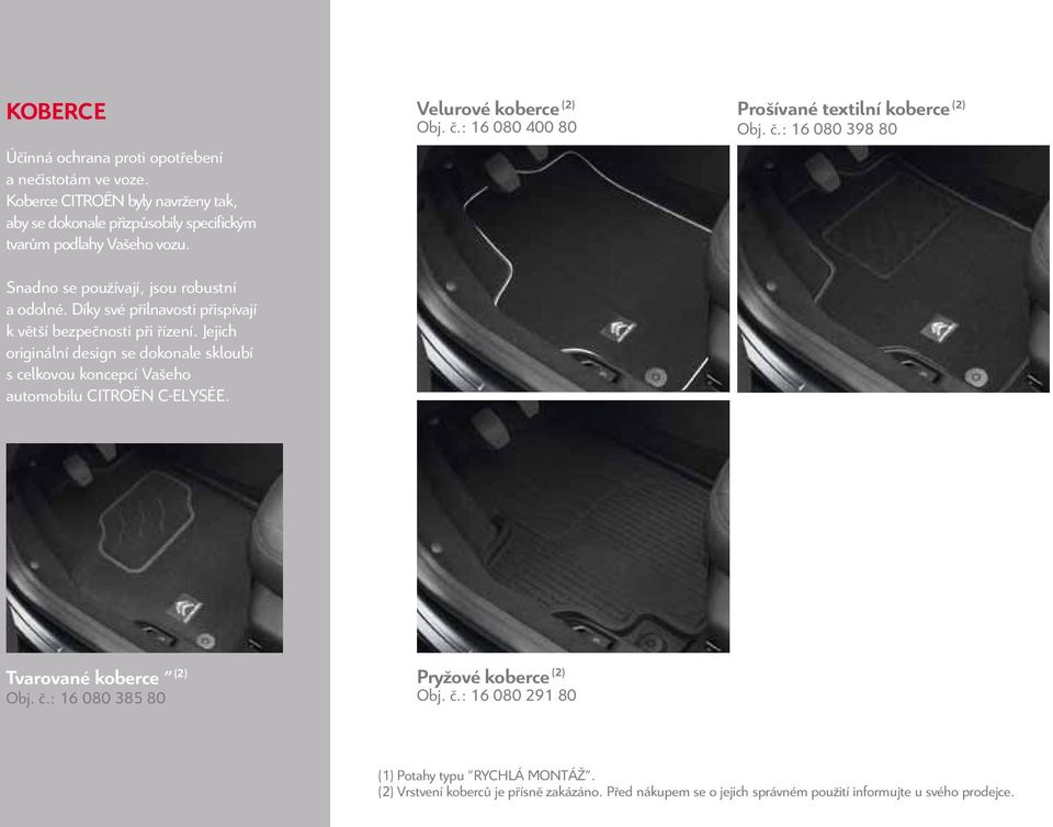 Jejich originální design se dokonale skloubí s celkovou koncepcí Vašeho automobilu CITROËN C-ELYSÉE. Velurové koberce (2) Obj. č.