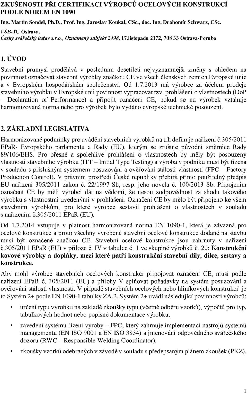 ÚVOD Stavební průmysl prodělává v posledním desetiletí nejvýznamnější změny s ohledem na povinnost označovat stavební výrobky značkou CE ve všech členských zemích Evropské unie a v Evropském